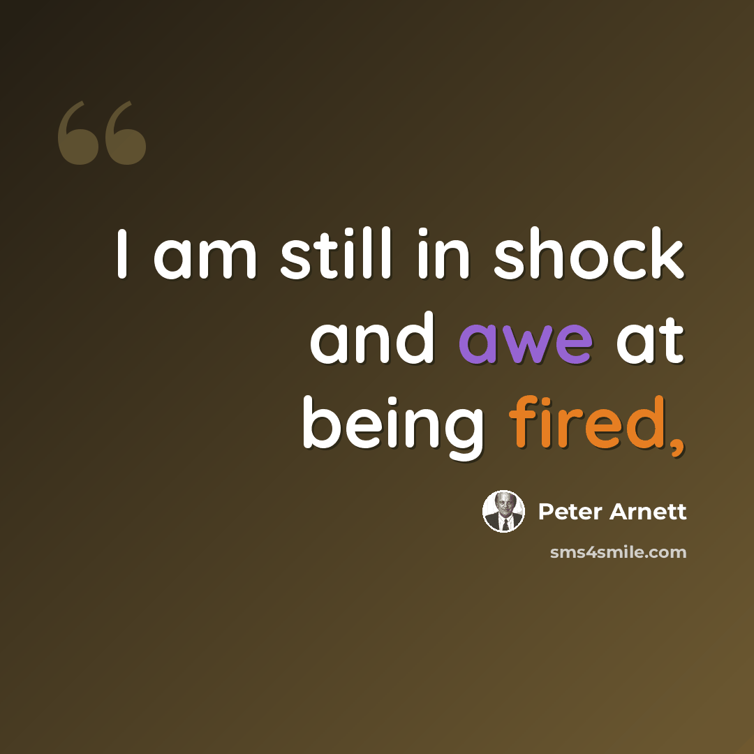 “I am still in shock and awe at being fired,” quote by Peter Arnett