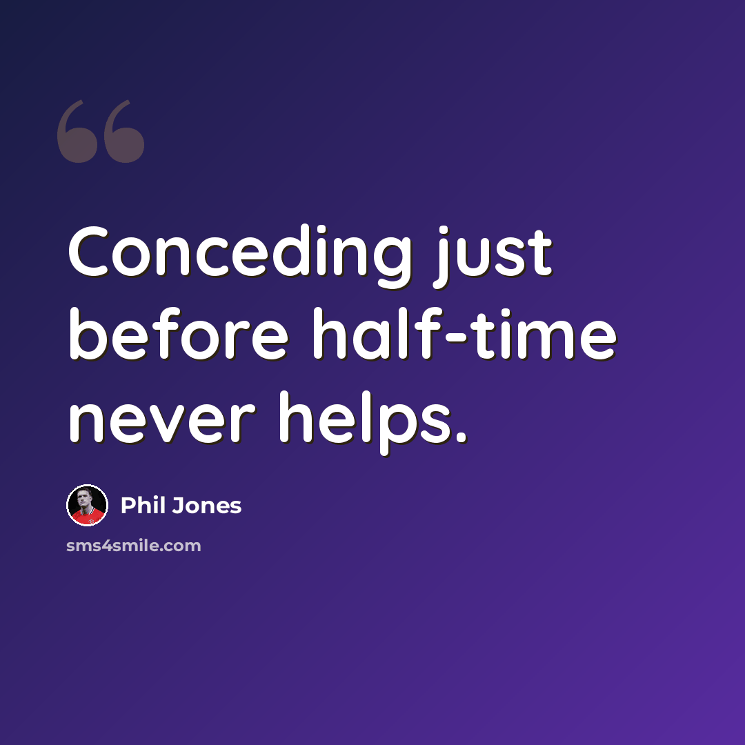 “Conceding just before half-time never helps.” quote by Phil Jones