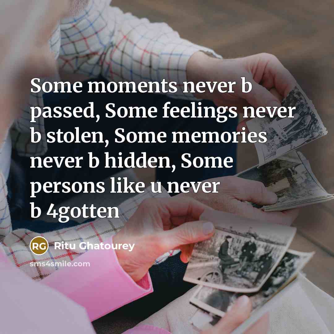 “Some moments never b passed, Some feelings never b stolen, Some memories never b hidden, Some persons like u never b 4gotten” quote by Ritu Ghatourey