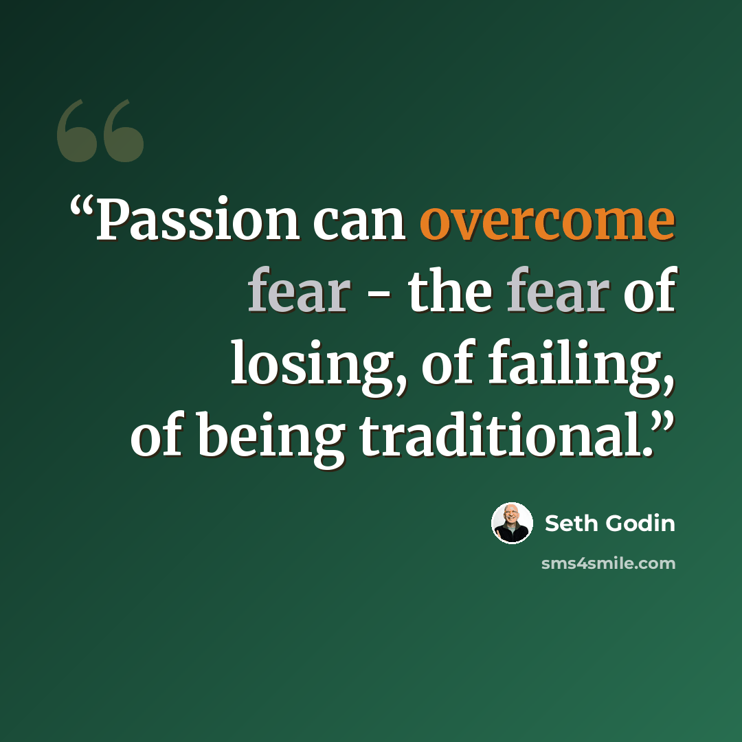 “Passion can overcome fear - the fear of losing, of failing, of being traditional.” quote by Seth Godin