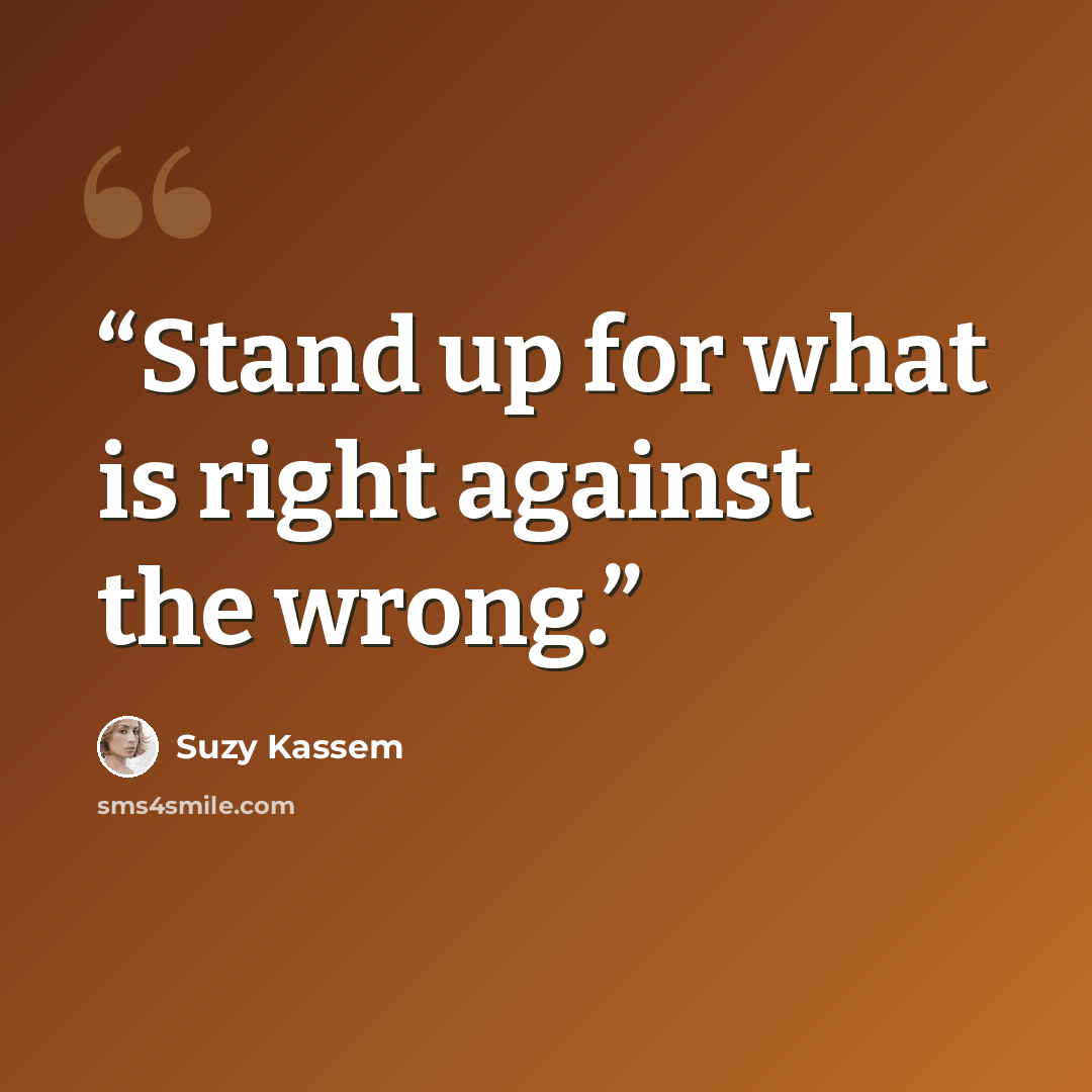 “Stand up for what is right against the wrong.” quote by Suzy Kassem