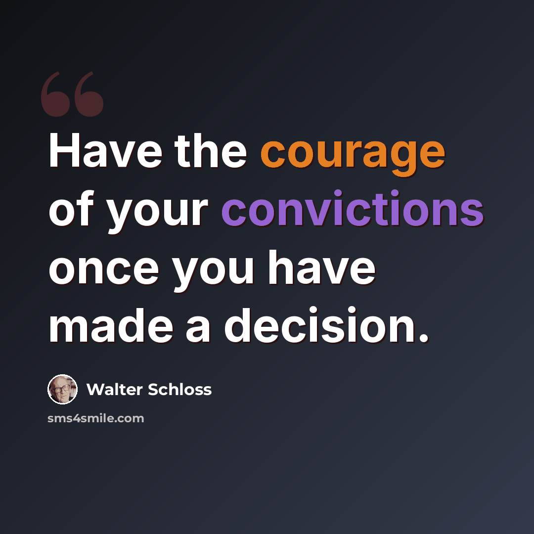 “Have the courage of your convictions once you have made a decision.” quote by Walter Schloss