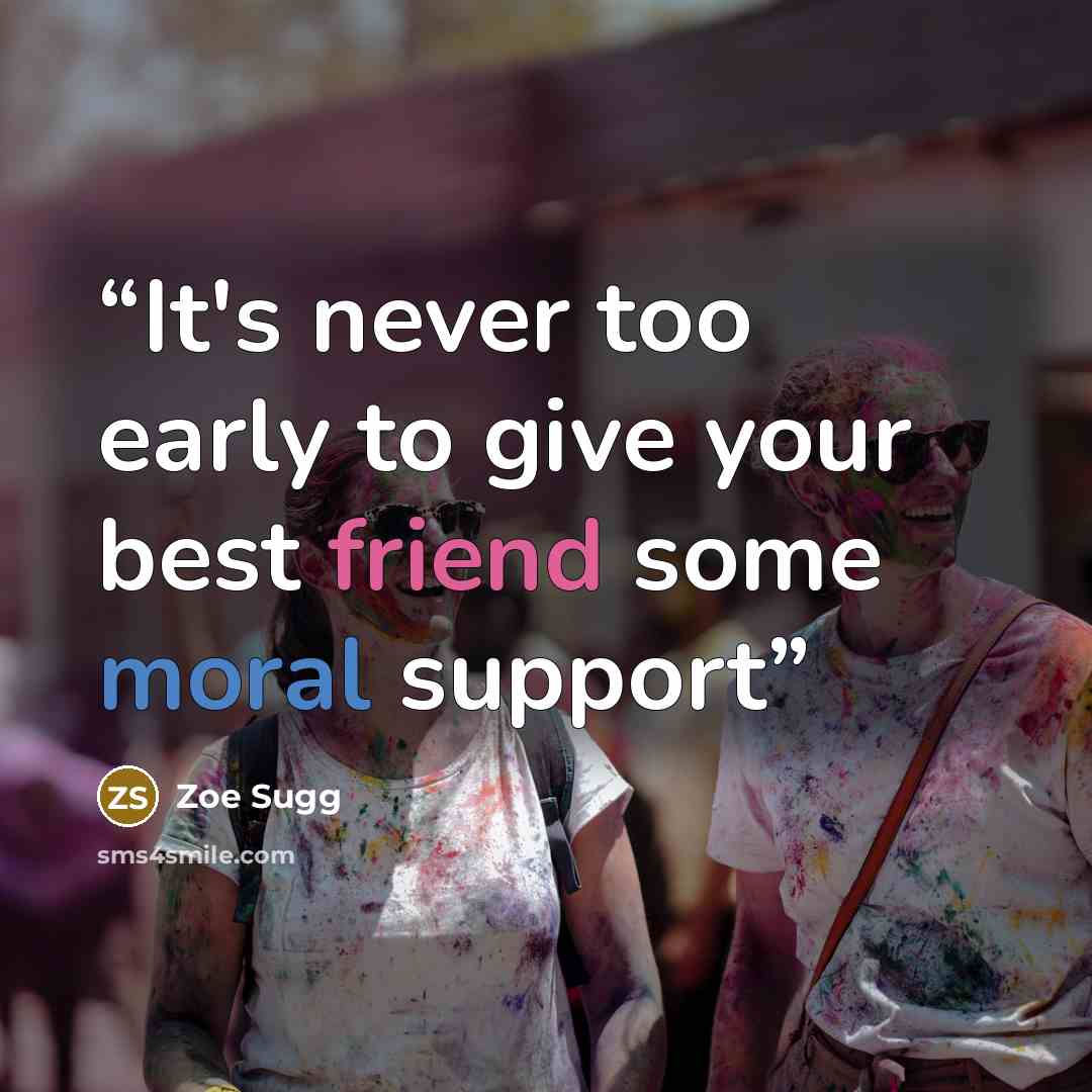 “It's never too early to give your best friend some moral support” quote by Zoe Sugg