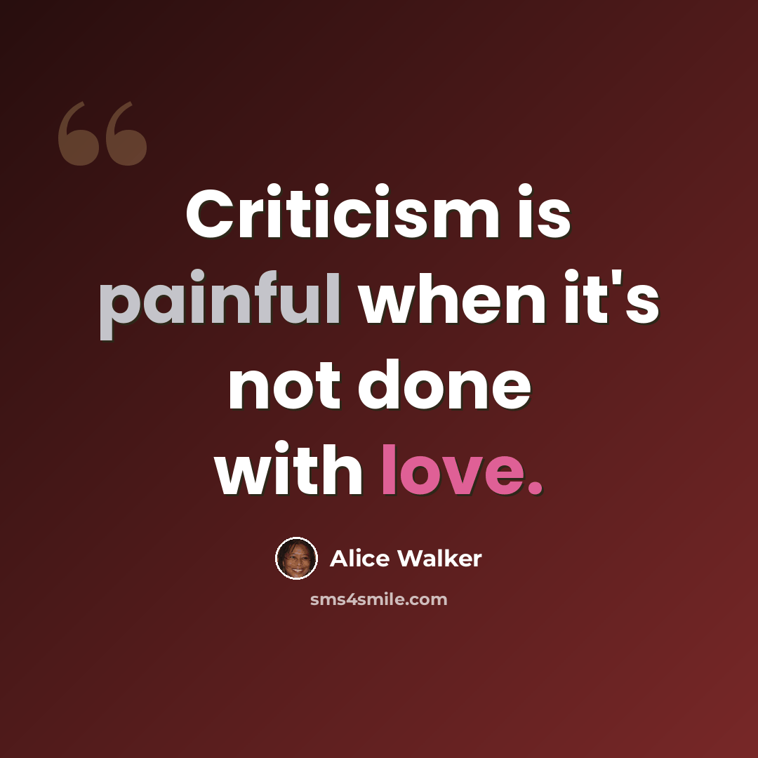 “Criticism is painful when it's not done with love.” quote by Alice Walker