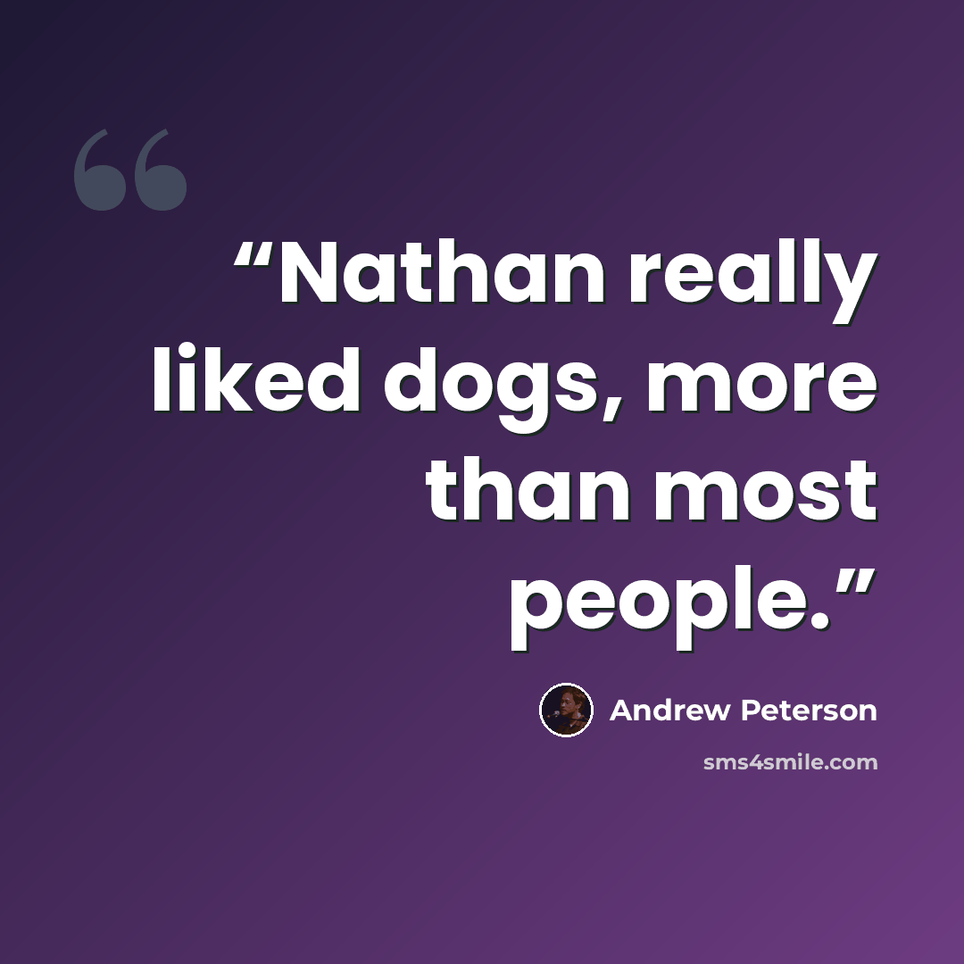 “Nathan really liked dogs, more than most people.” quote by Andrew Peterson