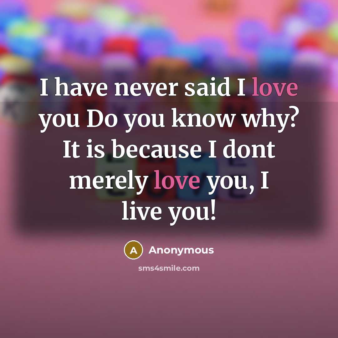 “I have never said I love you Do you know why? It is because I dont merely love you, I live you!” quote by Anonymous