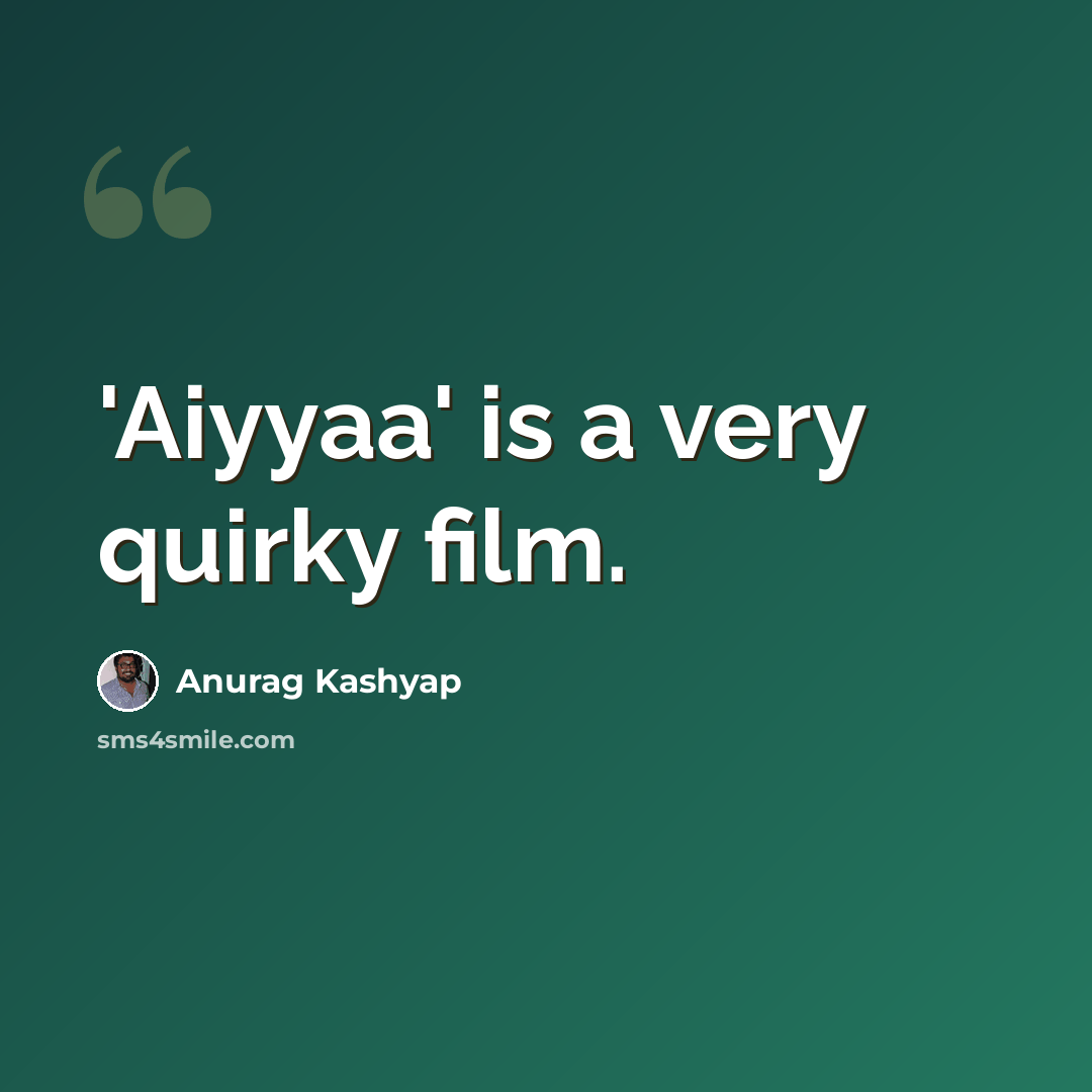 “'Aiyyaa' is a very quirky film.” quote by Anurag Kashyap