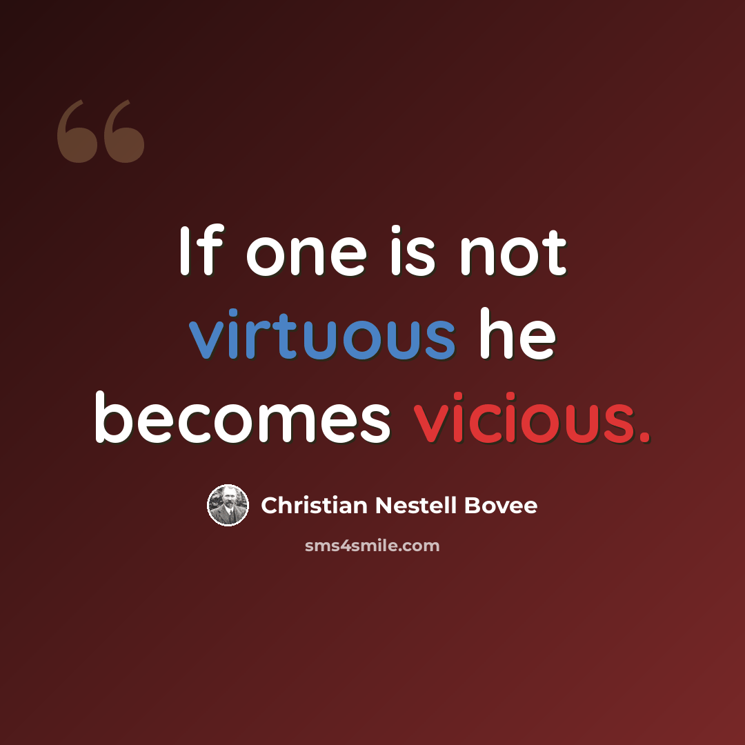 “If one is not virtuous he becomes vicious.” quote by Christian Nestell Bovee