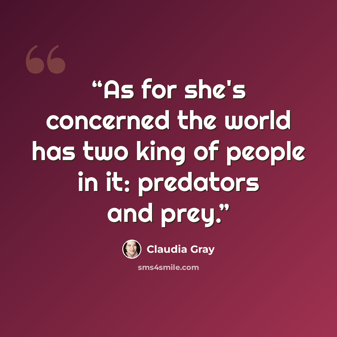 “As for she's concerned the world has two king of people in it: predators and prey.” quote by Claudia Gray