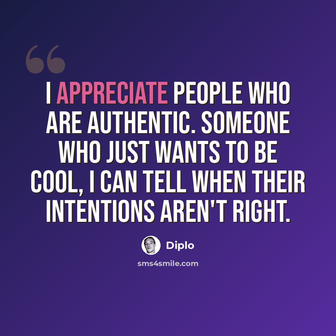 “I appreciate people who are authentic. Someone who just wants to be cool, I can tell when their intentions aren't right.” quote by Diplo