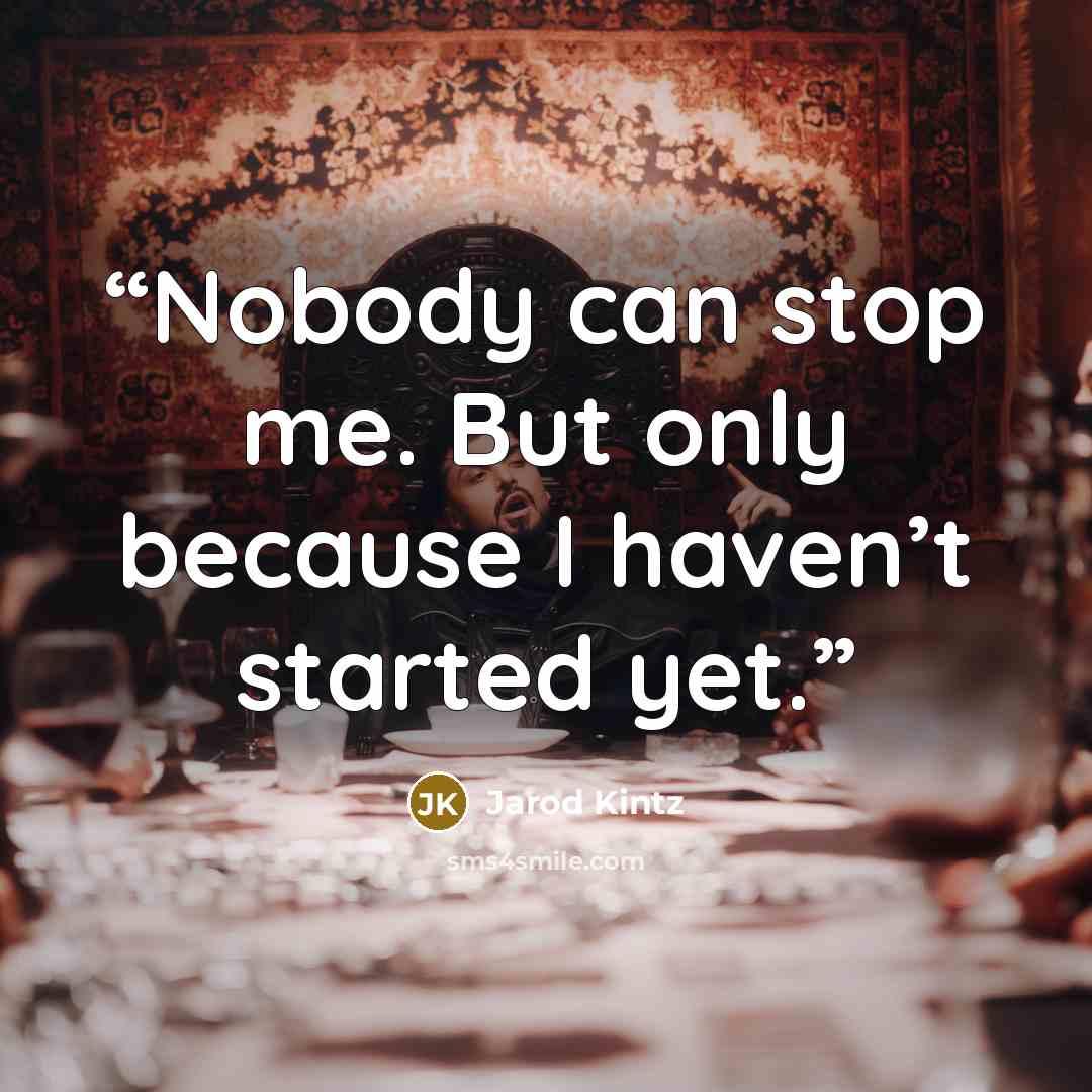 “Nobody can stop me. But only because I haven’t started yet.” quote by Jarod Kintz