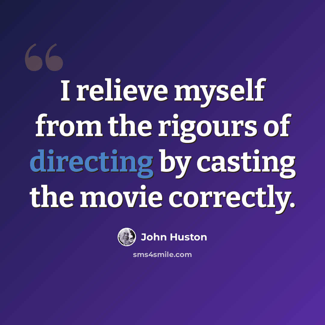 “I relieve myself from the rigours of directing by casting the movie correctly.” quote by John Huston