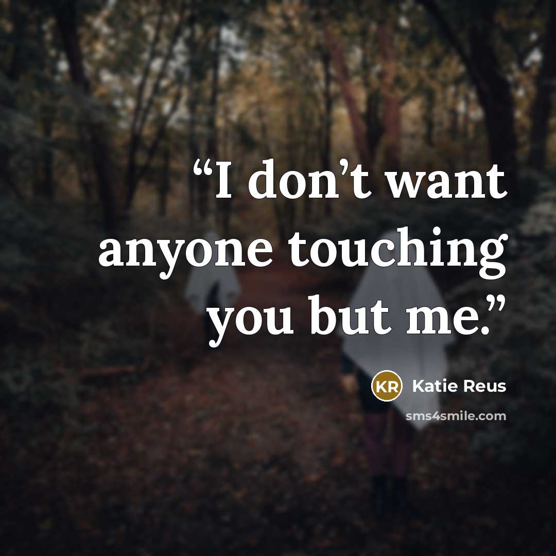 “I don’t want anyone touching you but me.” quote by Katie Reus