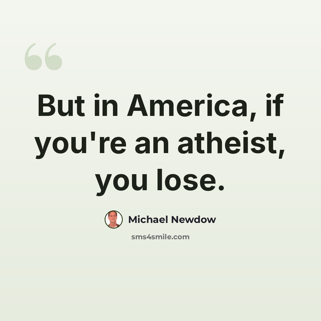 “But in America, if you're an atheist, you lose.” quote by Michael Newdow