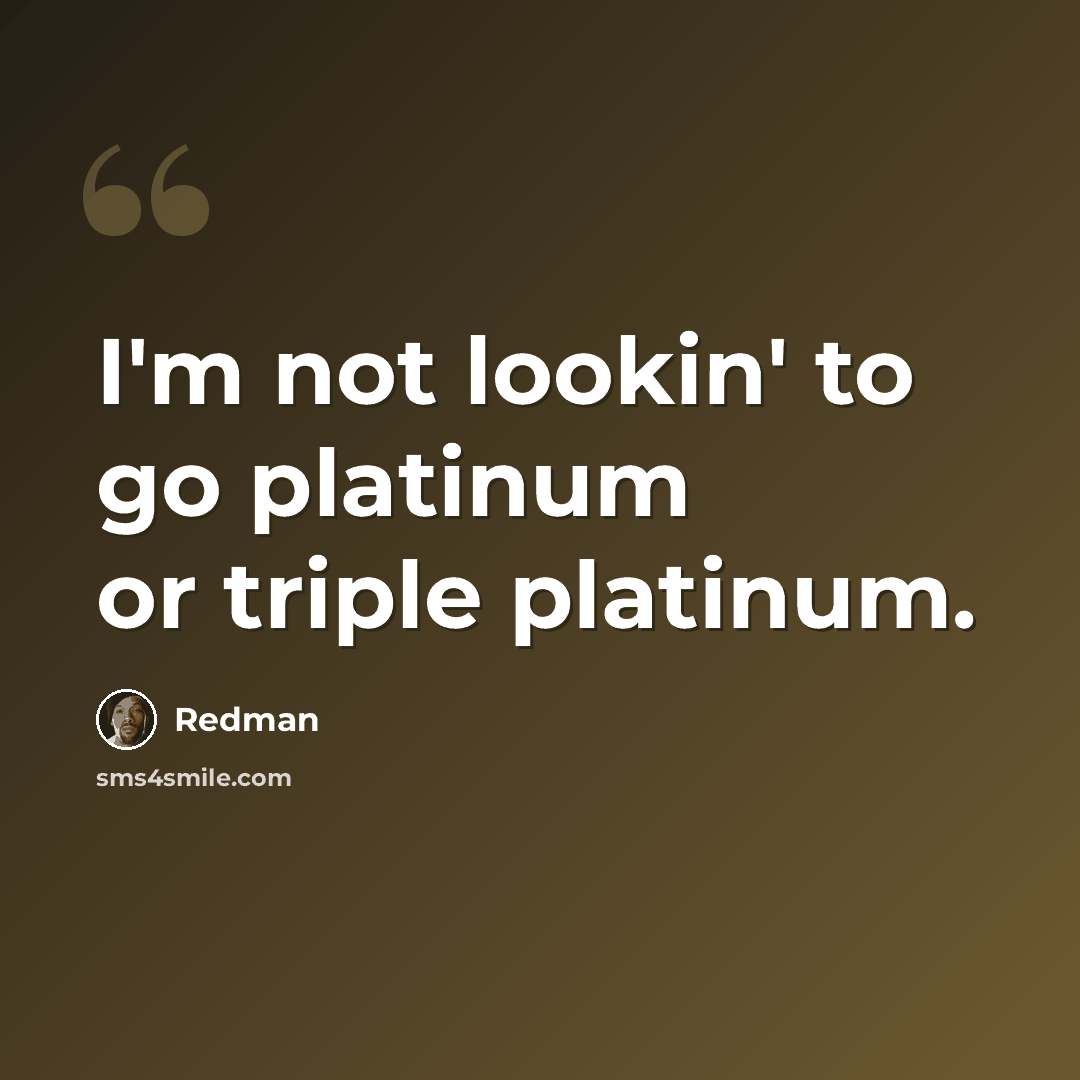 “I'm not lookin' to go platinum or triple platinum.” quote by Redman