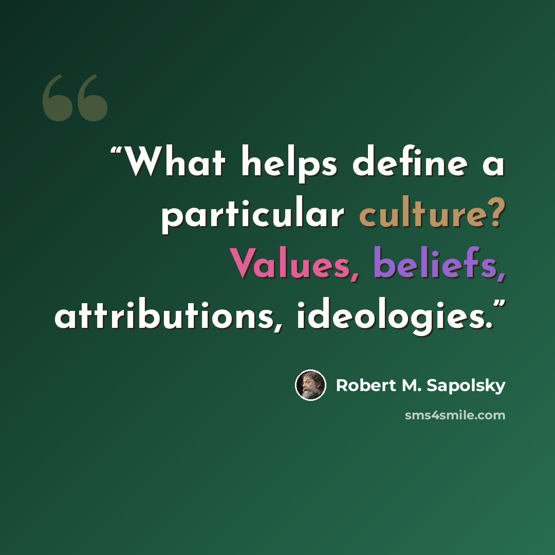 “What helps define a particular culture? Values, beliefs, attributions, ideologies.” quote by Robert M. Sapolsky