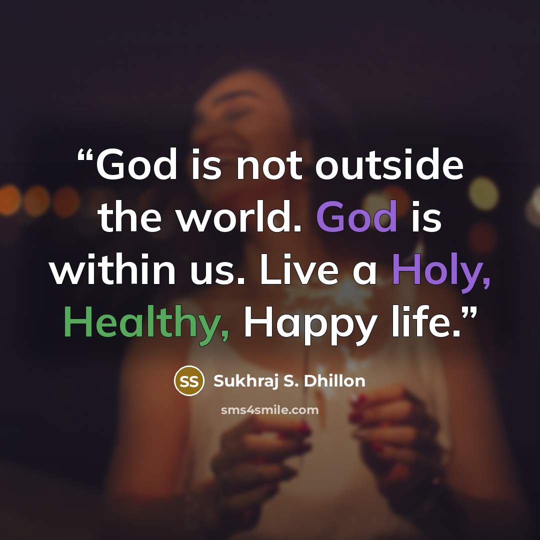 “God is not outside the world. God is within us. Live a Holy, Healthy, Happy life.” quote by Sukhraj S. Dhillon