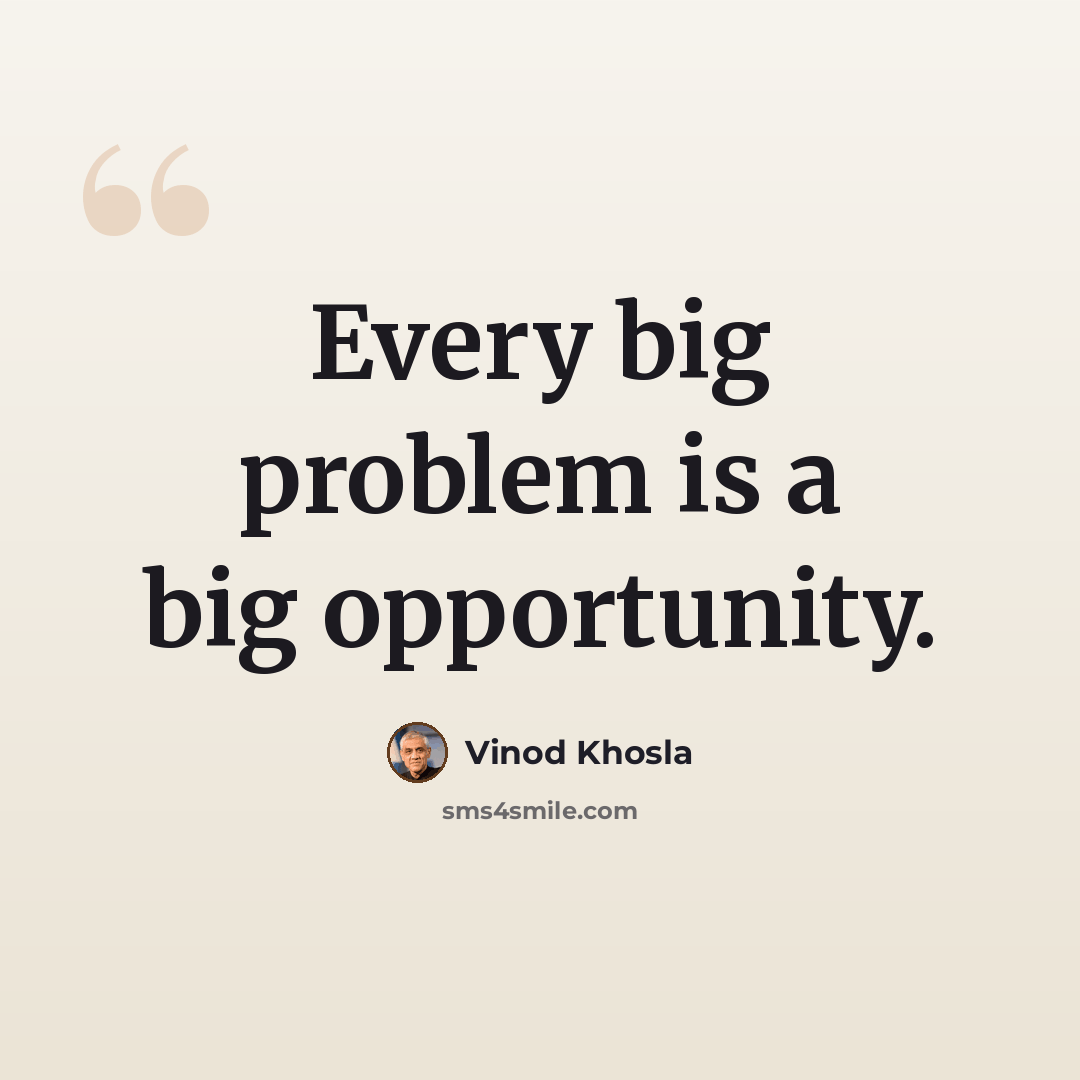 “Every big problem is a big opportunity.” quote by Vinod Khosla