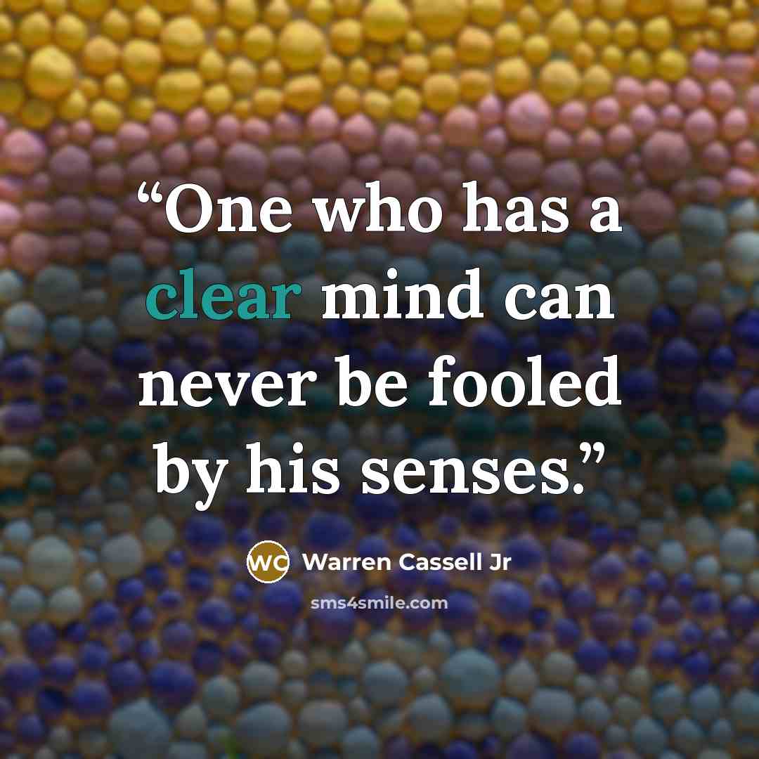 “One who has a clear mind can never be fooled by his senses.” quote by Warren Cassell Jr
