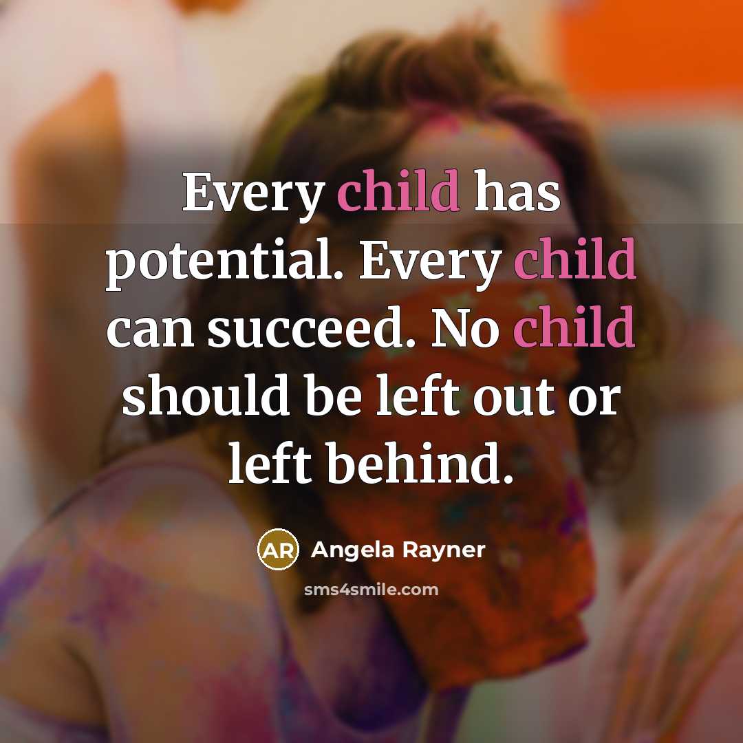 “Every child has potential. Every child can succeed. No child should be left out or left behind.” quote by Angela Rayner