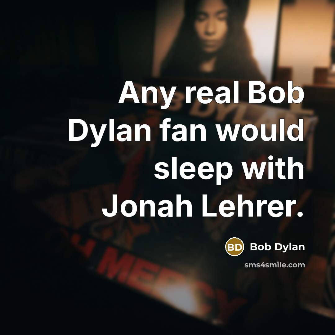 “Any real Bob Dylan fan would sleep with Jonah Lehrer.” quote by Bob Dylan