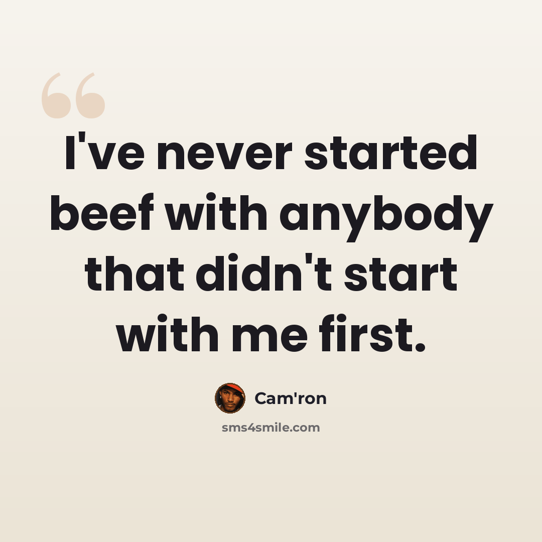 “I've never started beef with anybody that didn't start with me first.” quote by Cam'ron