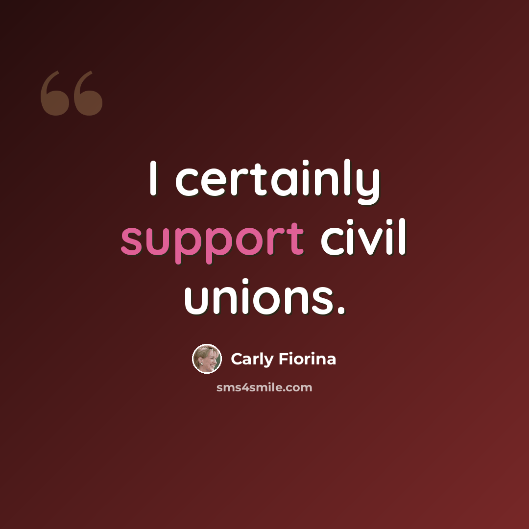 “I certainly support civil unions.” quote by Carly Fiorina