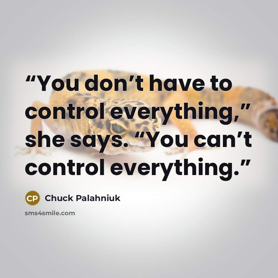 “You don’t have to con­trol ev­ery­thing,” she says. “You can’t con­trol ev­ery­thing.” quote by Chuck Palahniuk