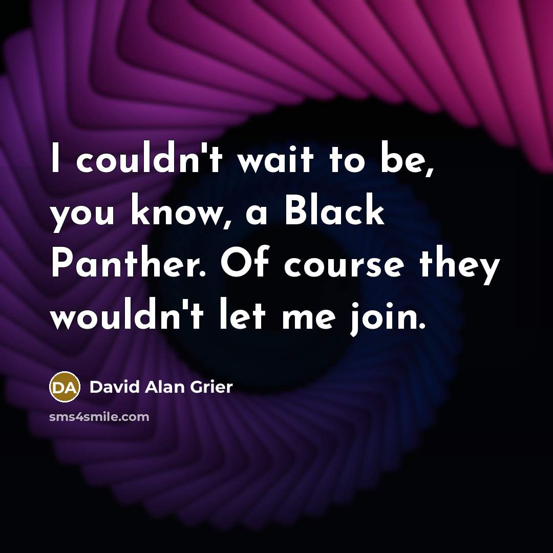 “I couldn't wait to be, you know, a Black Panther. Of course they wouldn't let me join.” quote by David Alan Grier