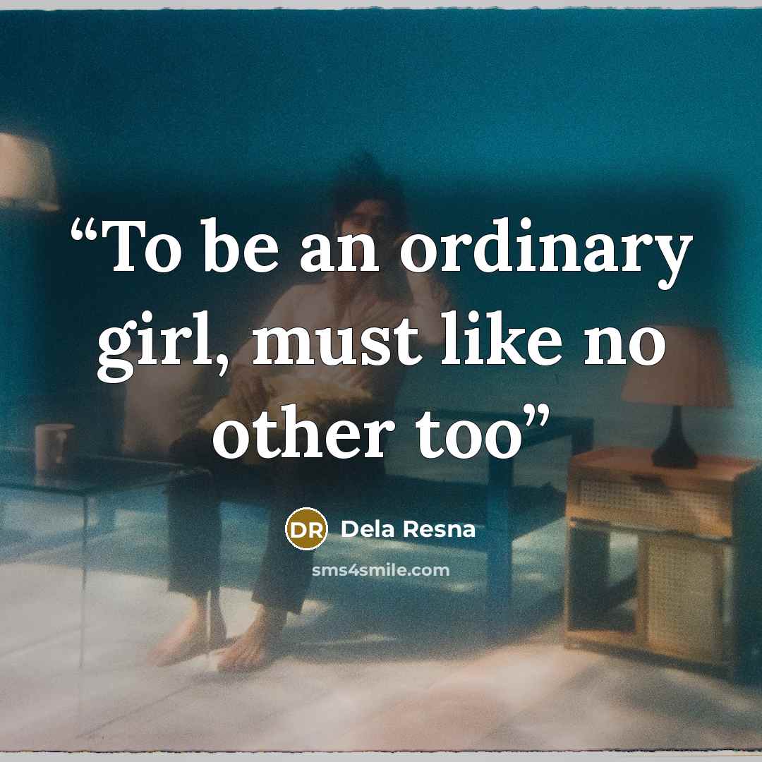 “To be an ordinary girl, must like no other too” quote by Dela Resna