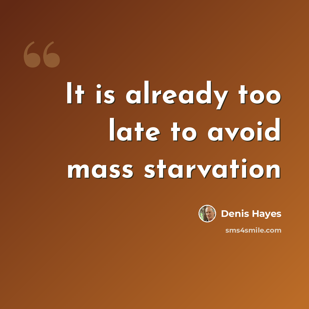 “It is already too late to avoid mass starvation” quote by Denis Hayes