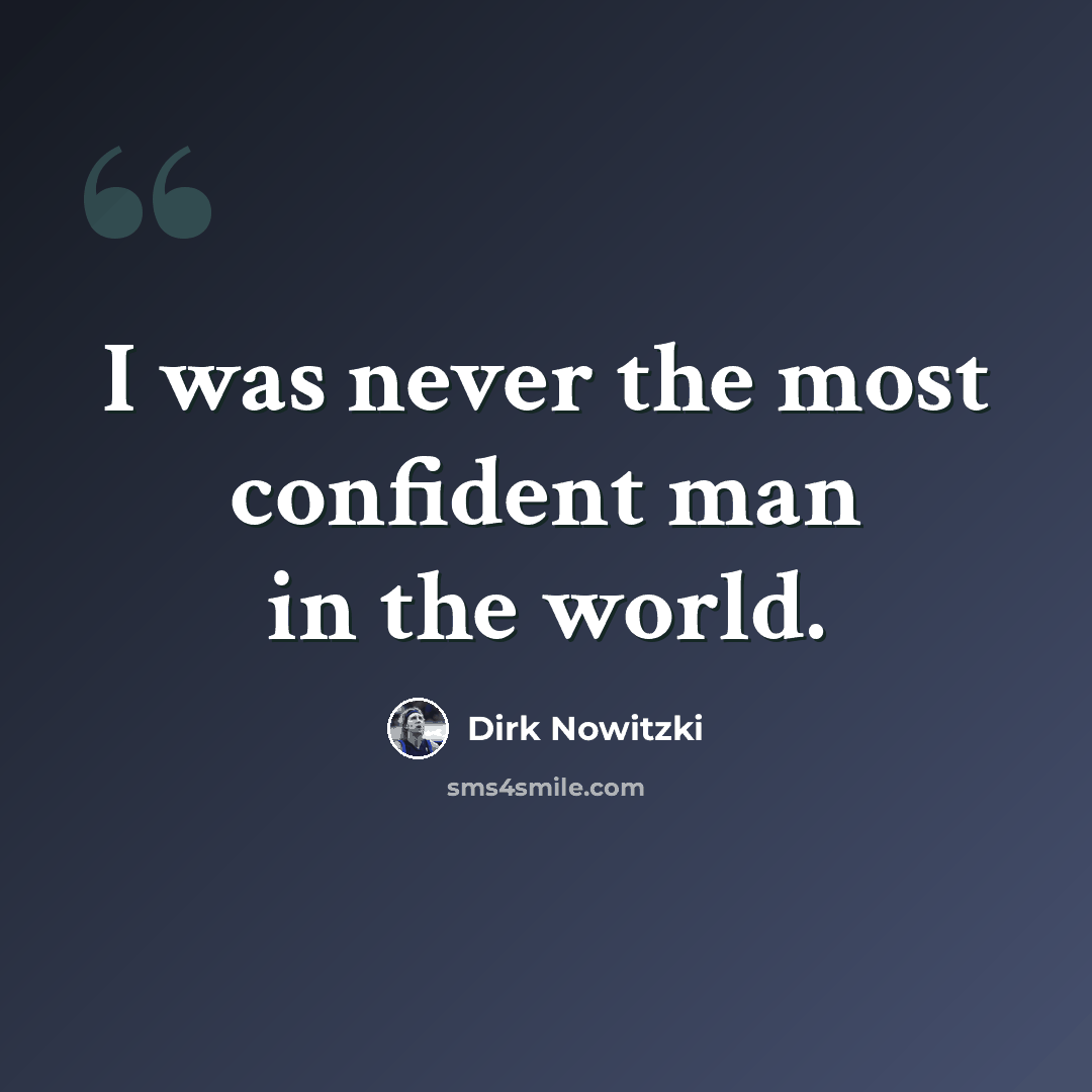 “I was never the most confident man in the world.” quote by Dirk Nowitzki