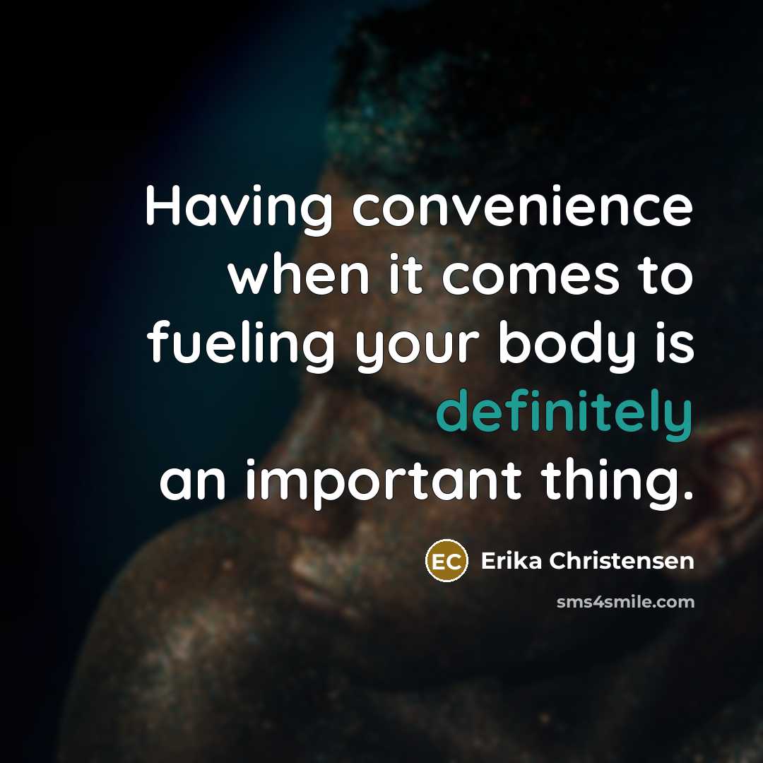“Having convenience when it comes to fueling your body is definitely an important thing.” quote by Erika Christensen