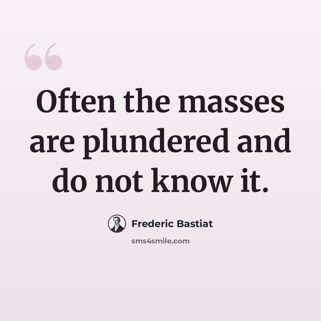 “Often the masses are plundered and do not know it.” quote by Frederic Bastiat
