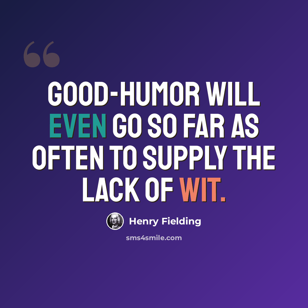“Good-humor will even go so far as often to supply the lack of wit.” quote by Henry Fielding