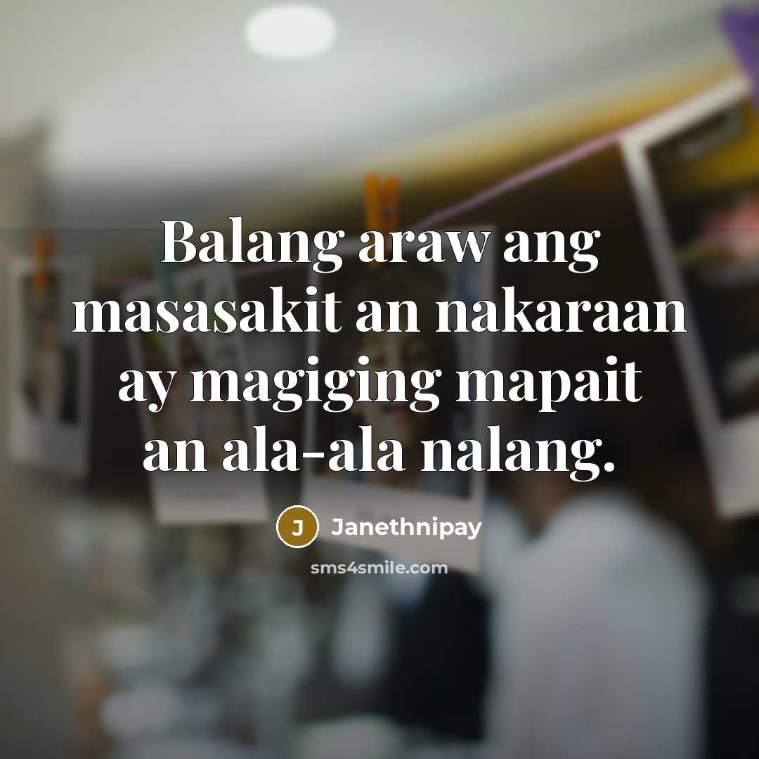 “Balang araw ang masasakit an nakaraan ay magiging mapait an ala-ala nalang.” quote by Janethnipay
