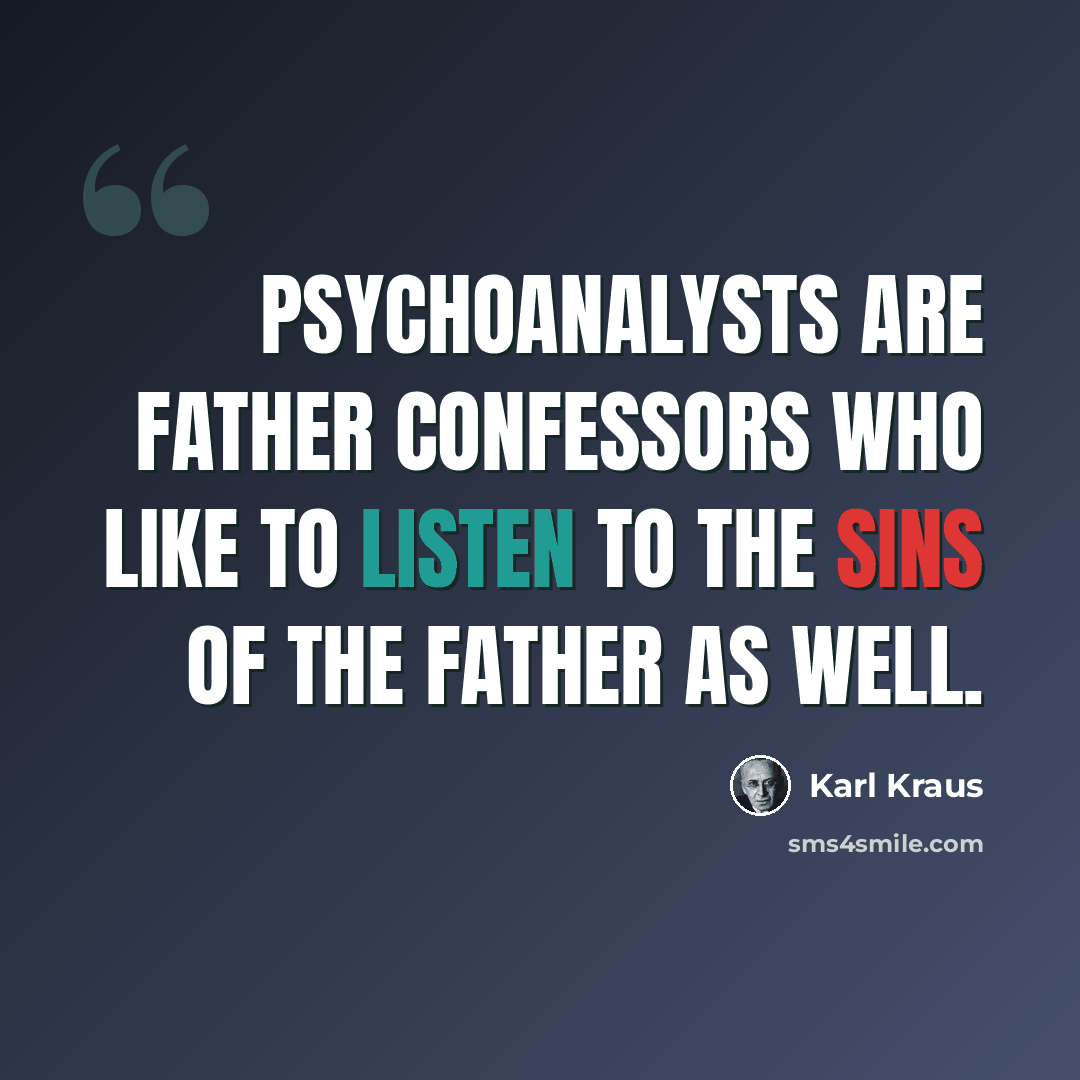 “Psychoanalysts are father confessors who like to listen to the sins of the father as well.” quote by Karl Kraus