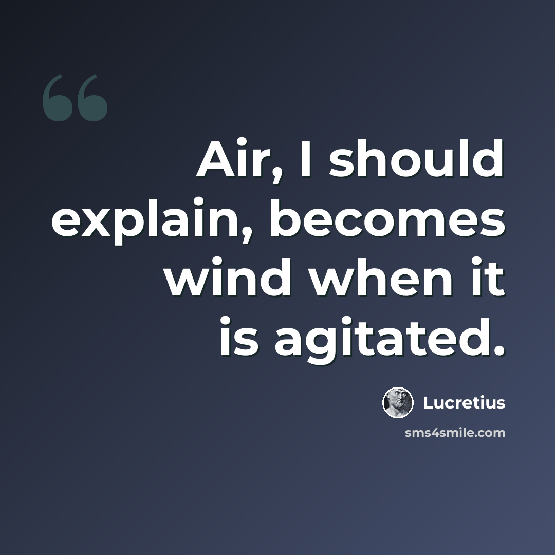 “Air, I should explain, becomes wind when it is agitated.” quote by Lucretius