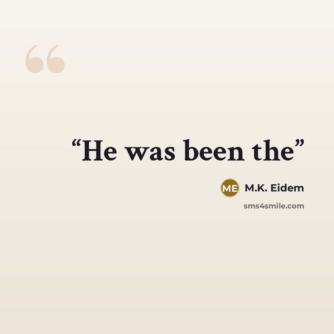“He was been the” quote by M.K. Eidem