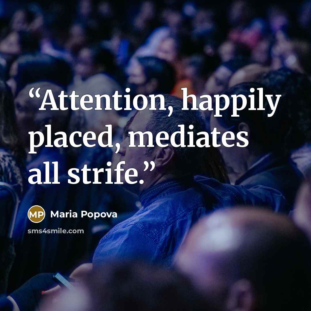 “Attention, happily placed, mediates all strife.” quote by Maria Popova
