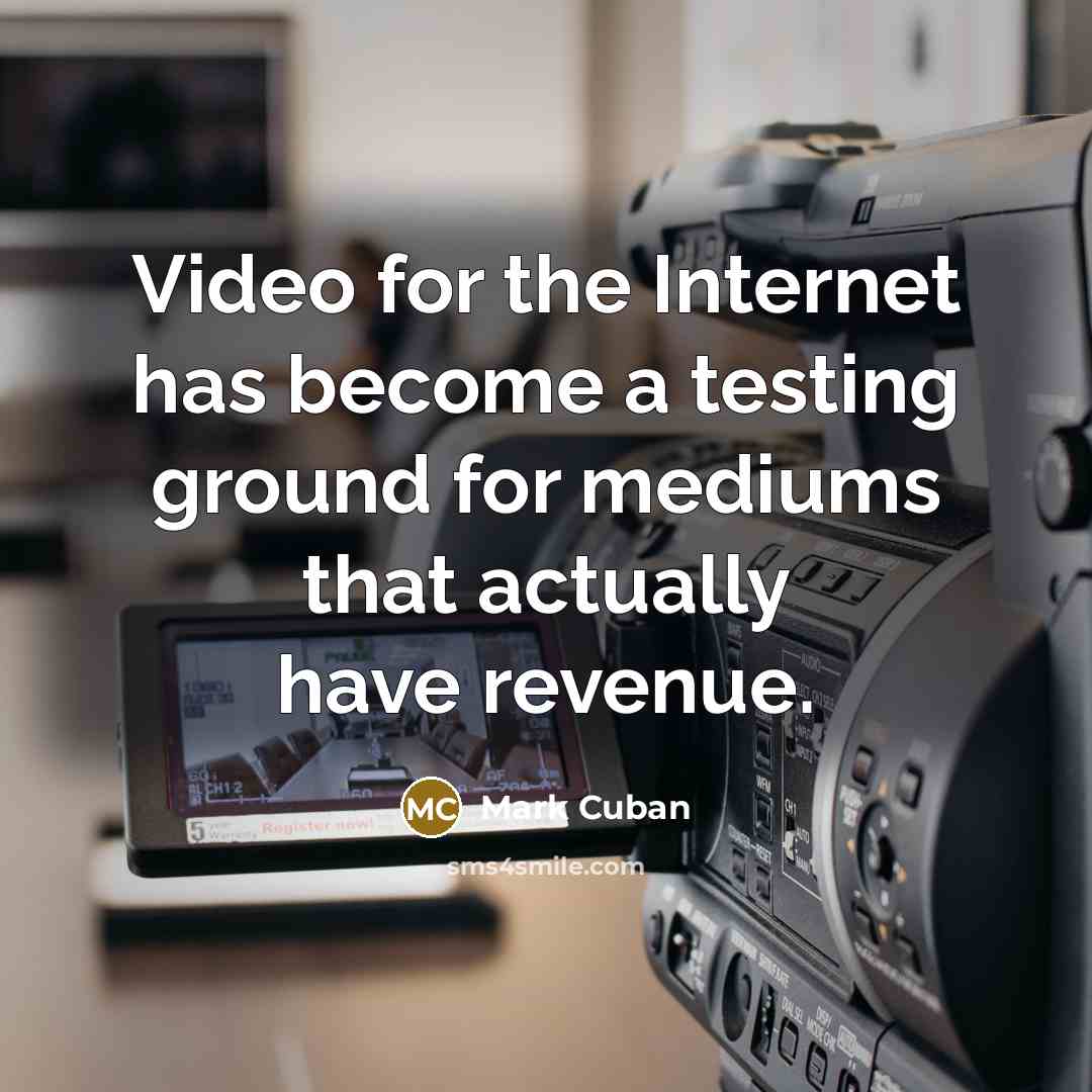 “Video for the Internet has become a testing ground for mediums that actually have revenue.” quote by Mark Cuban