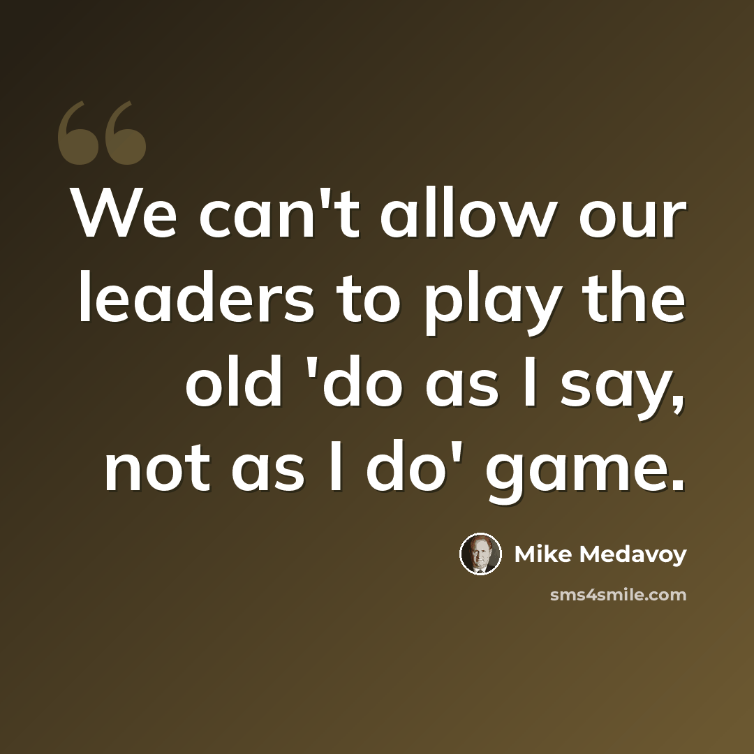 “We can't allow our leaders to play the old 'do as I say, not as I do' game.” quote by Mike Medavoy
