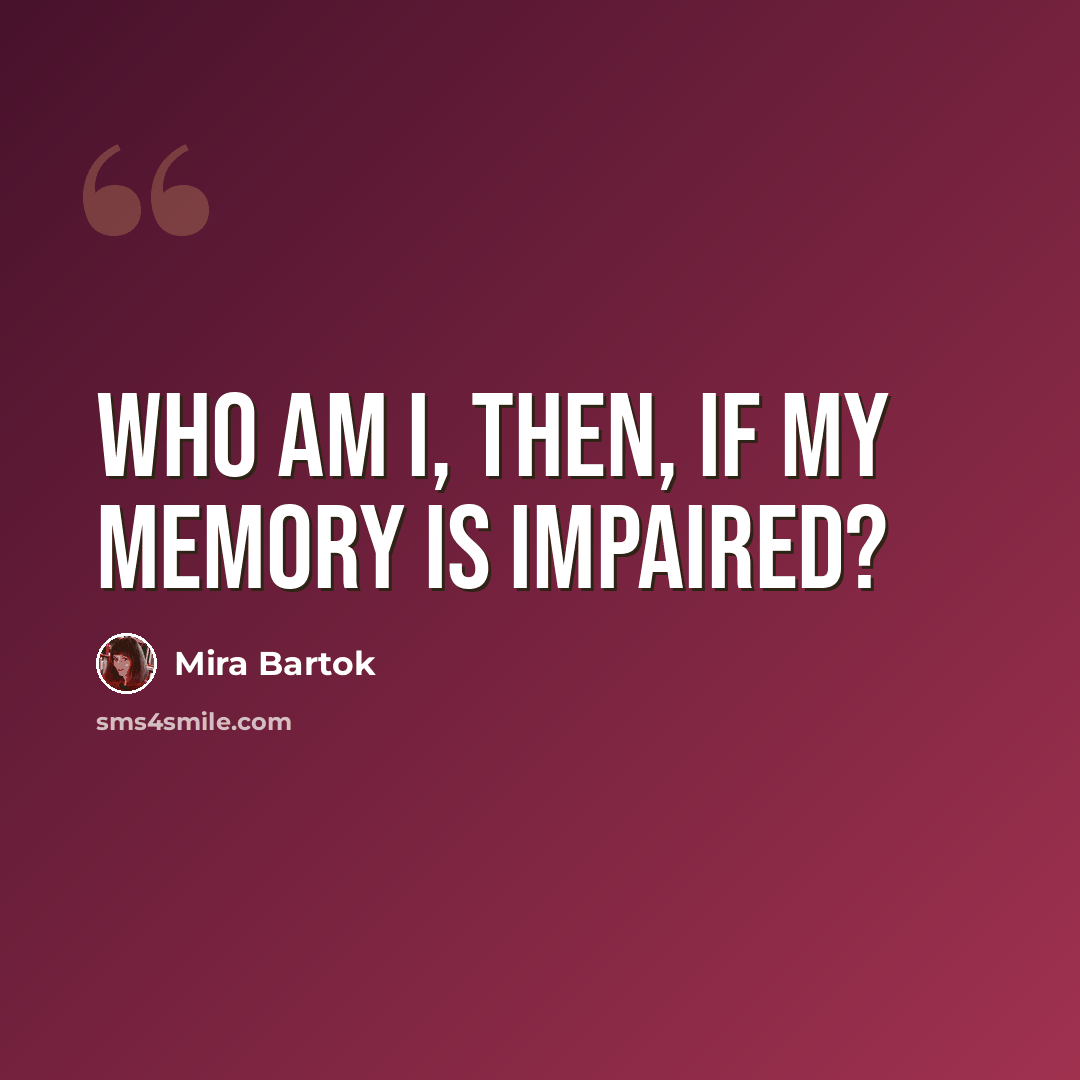 “Who am I, then, if my memory is impaired?” quote by Mira Bartok