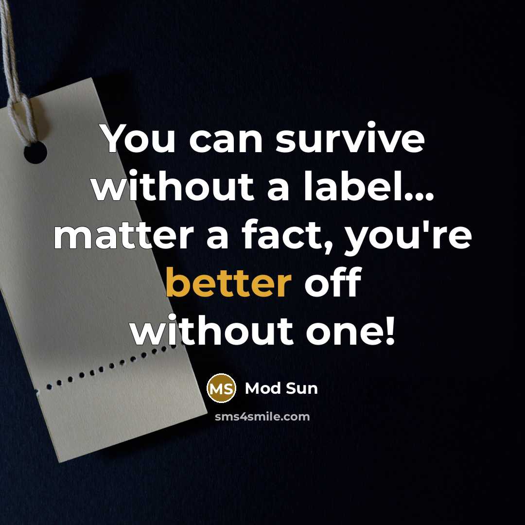 “You can survive without a label... matter a fact, you're better off without one!” quote by Mod Sun