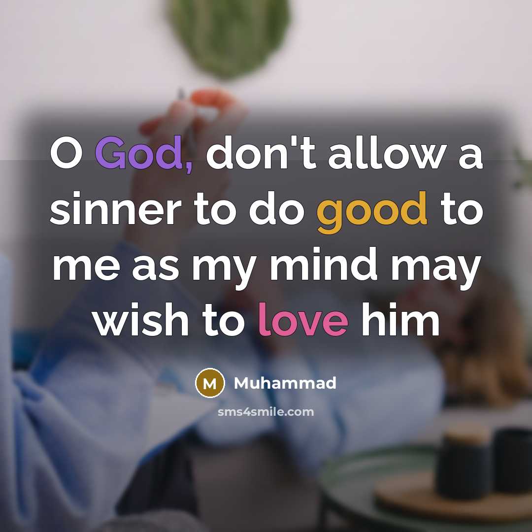 “O God, don't allow a sinner to do good to me as my mind may wish to love him” quote by Muhammad