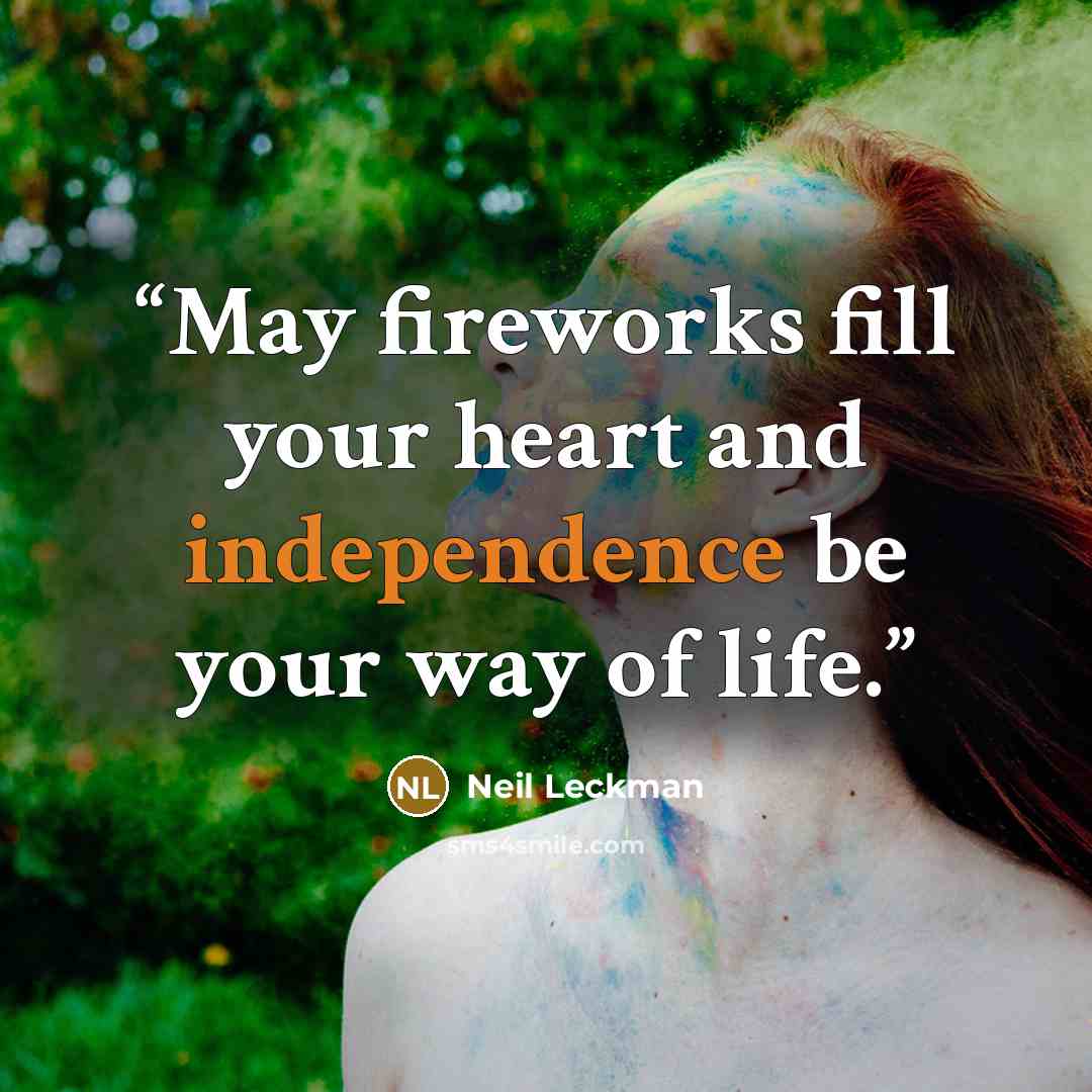 “May fireworks fill your heart and independence be your way of life.” quote by Neil Leckman