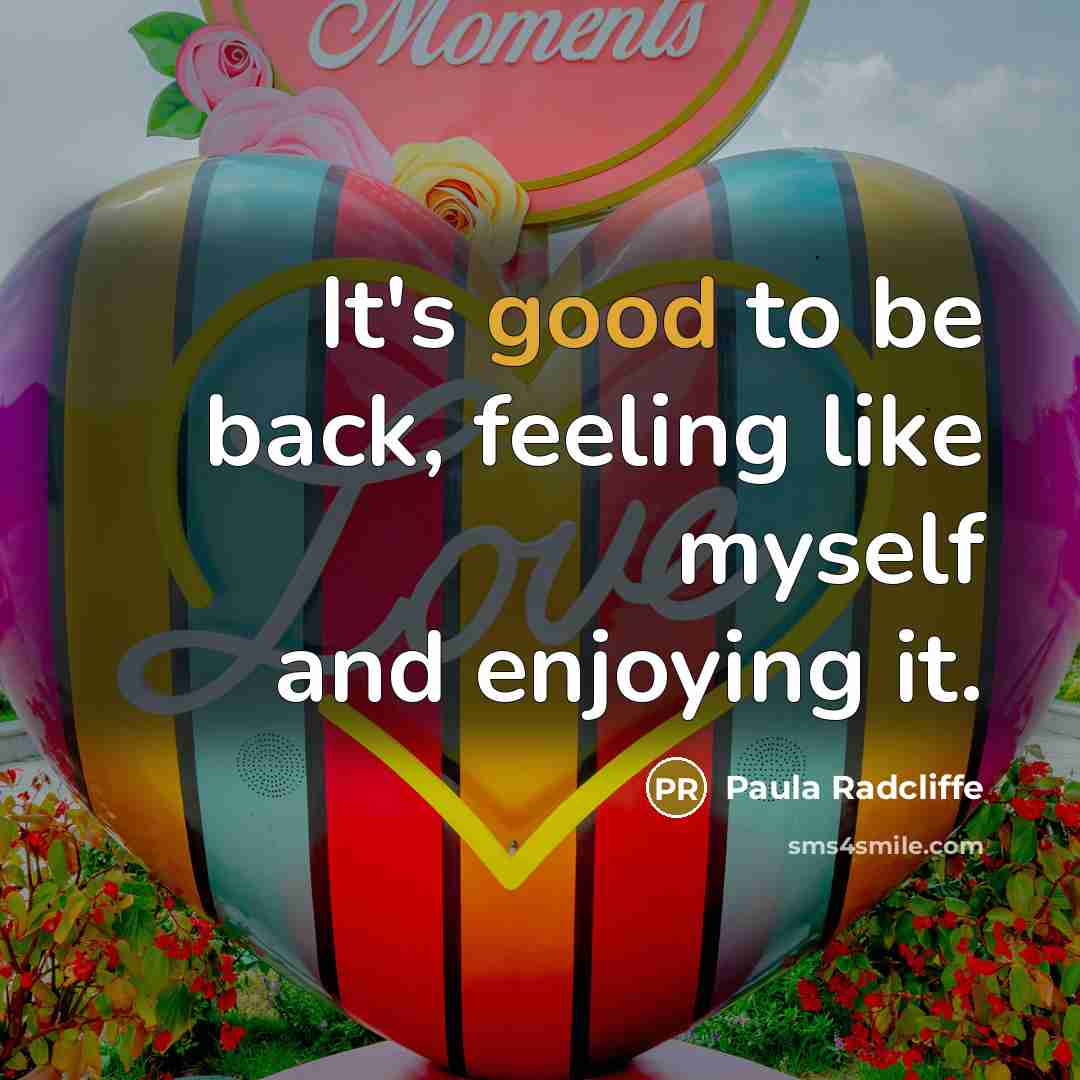 “It's good to be back, feeling like myself and enjoying it.” quote by Paula Radcliffe