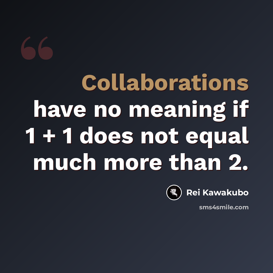 “Collaborations have no meaning if 1 + 1 does not equal much more than 2.” quote by Rei Kawakubo