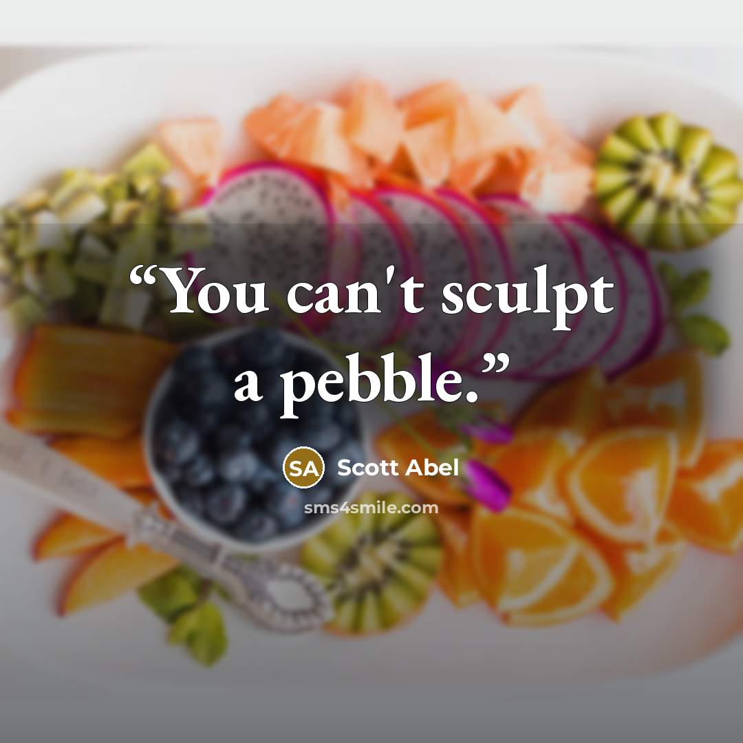 “You can't sculpt a pebble.” quote by Scott Abel