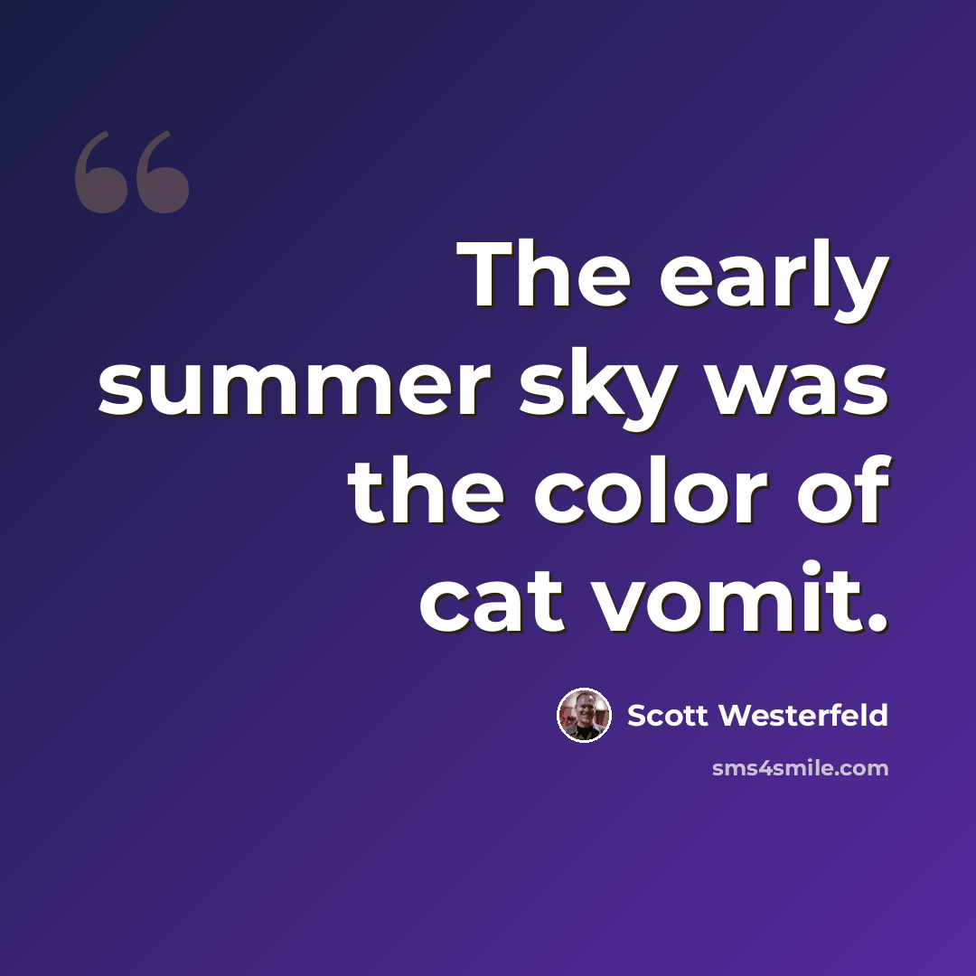 “The early summer sky was the color of cat vomit.” quote by Scott Westerfeld